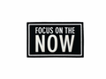 Focus on the now